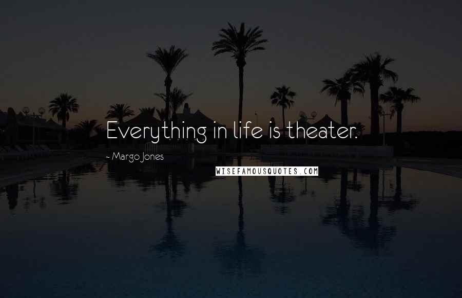Margo Jones Quotes: Everything in life is theater.