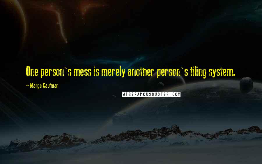 Margo Kaufman Quotes: One person's mess is merely another person's filing system.