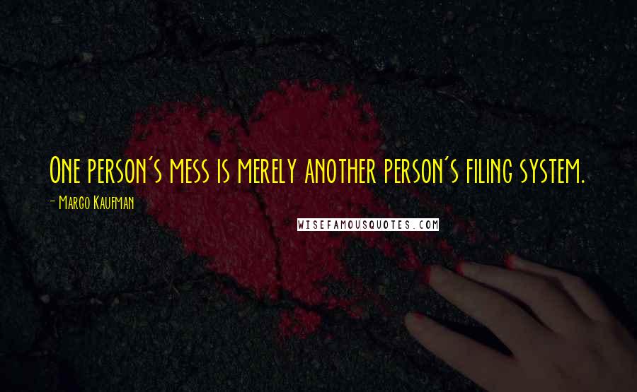 Margo Kaufman Quotes: One person's mess is merely another person's filing system.