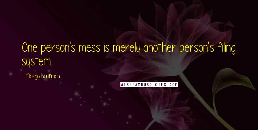 Margo Kaufman Quotes: One person's mess is merely another person's filing system.