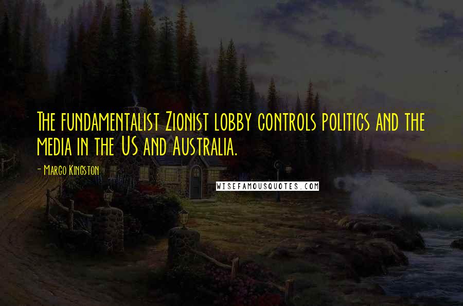 Margo Kingston Quotes: The fundamentalist Zionist lobby controls politics and the media in the US and Australia.