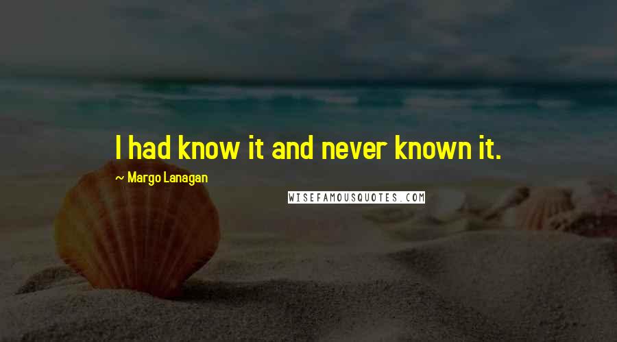 Margo Lanagan Quotes: I had know it and never known it.