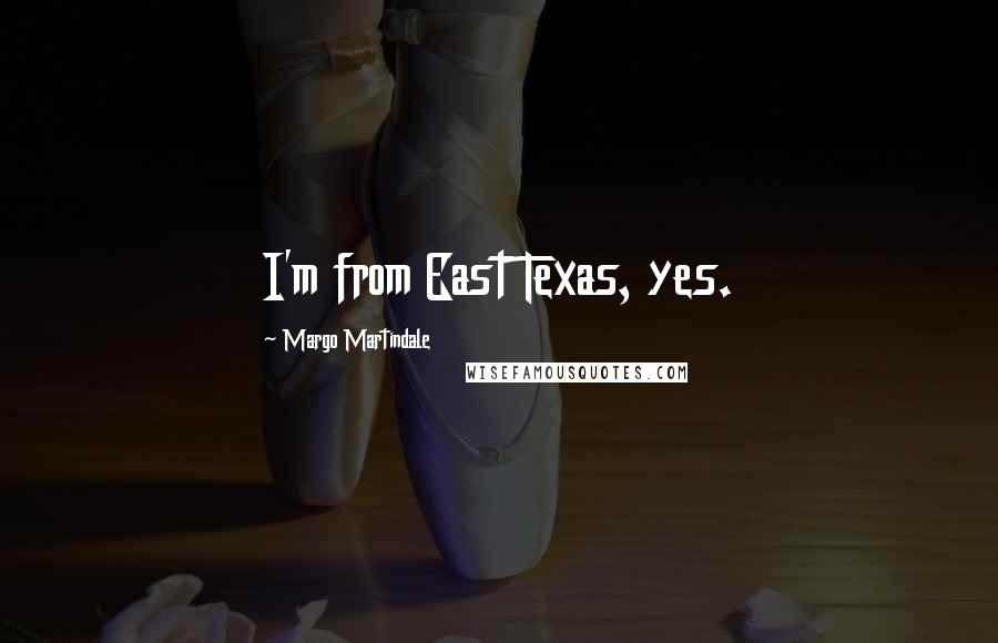 Margo Martindale Quotes: I'm from East Texas, yes.