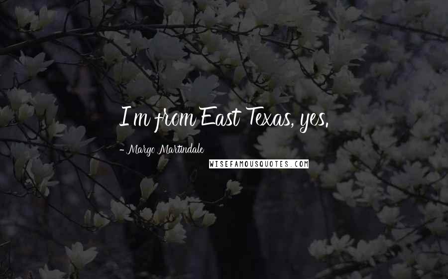 Margo Martindale Quotes: I'm from East Texas, yes.