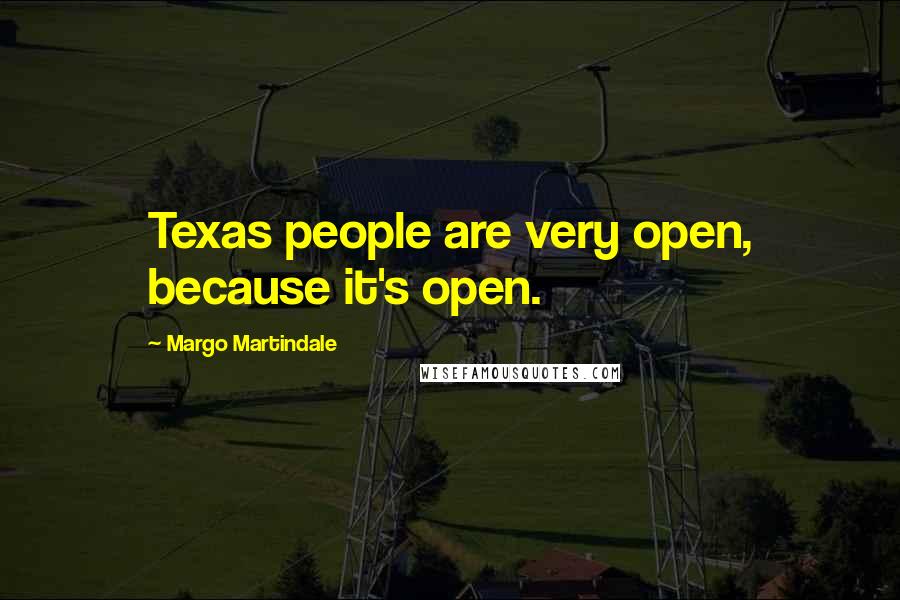 Margo Martindale Quotes: Texas people are very open, because it's open.