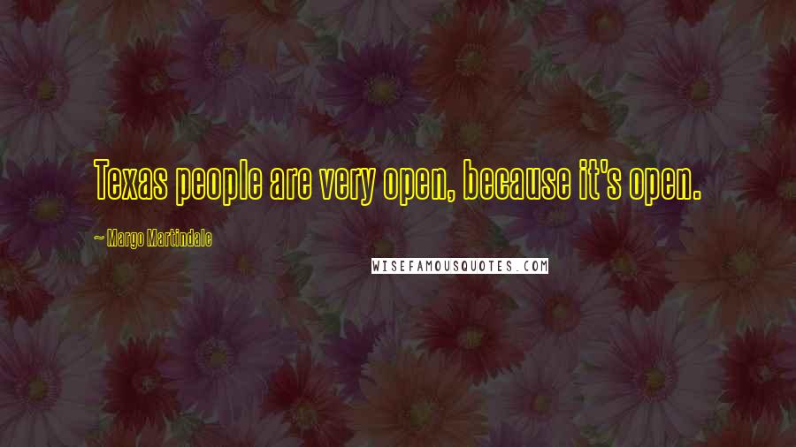 Margo Martindale Quotes: Texas people are very open, because it's open.