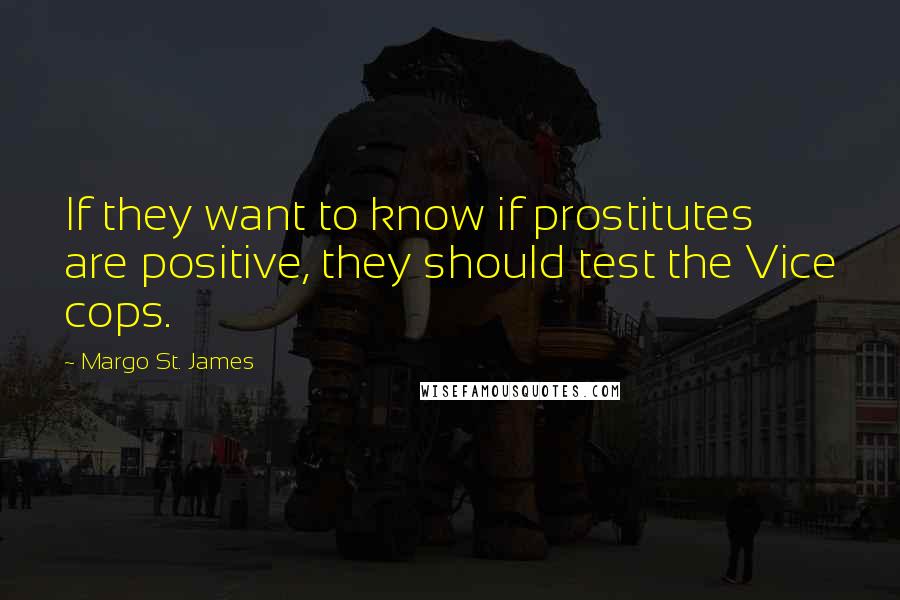 Margo St. James Quotes: If they want to know if prostitutes are positive, they should test the Vice cops.
