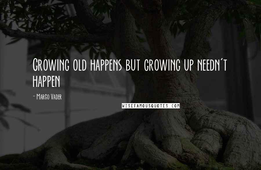 Margo Vader Quotes: Growing old happens but growing up needn't happen