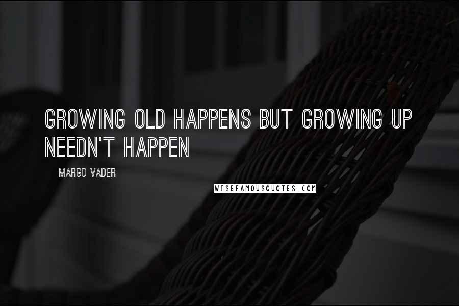 Margo Vader Quotes: Growing old happens but growing up needn't happen