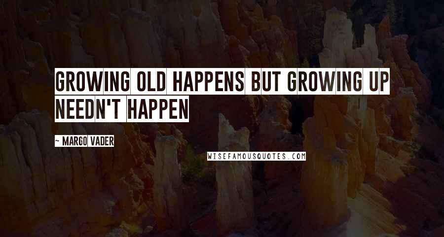 Margo Vader Quotes: Growing old happens but growing up needn't happen
