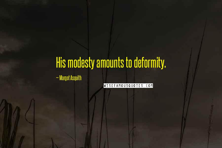 Margot Asquith Quotes: His modesty amounts to deformity.