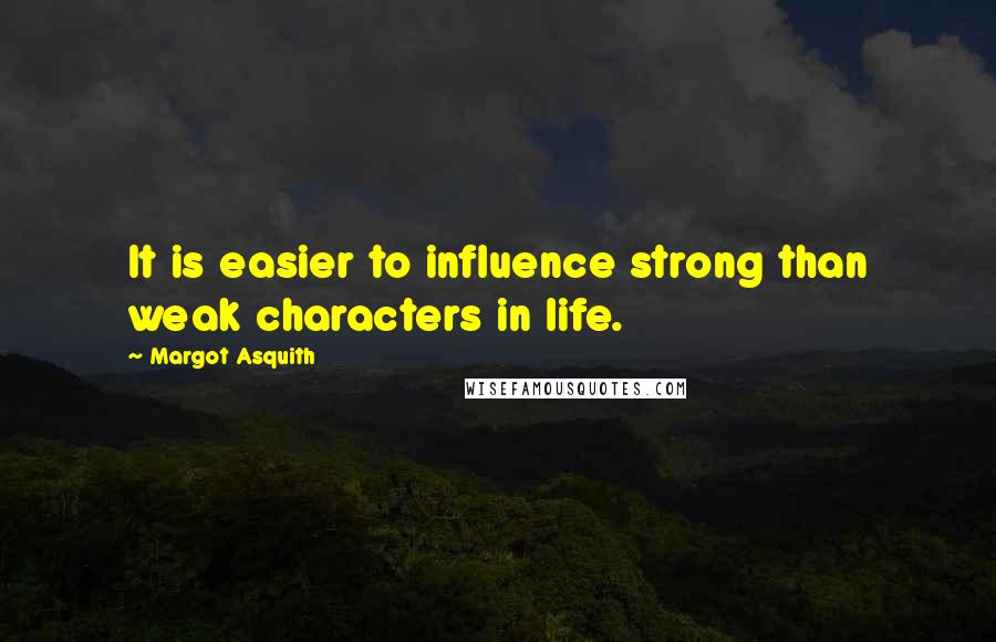 Margot Asquith Quotes: It is easier to influence strong than weak characters in life.