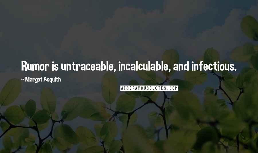 Margot Asquith Quotes: Rumor is untraceable, incalculable, and infectious.