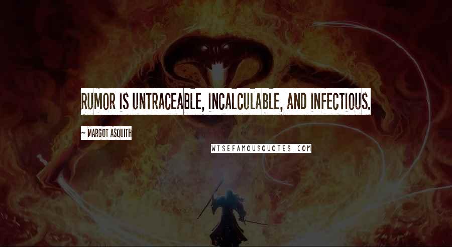 Margot Asquith Quotes: Rumor is untraceable, incalculable, and infectious.