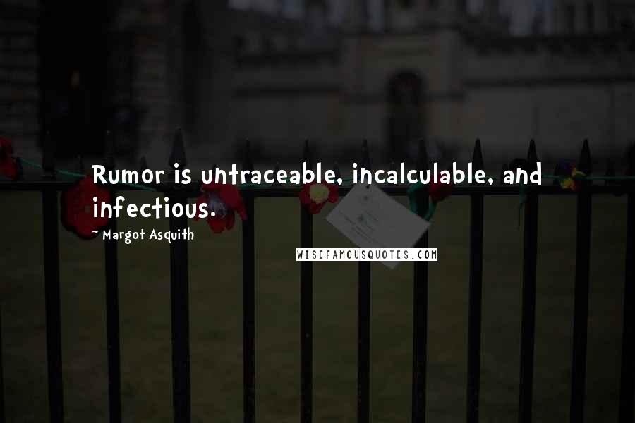 Margot Asquith Quotes: Rumor is untraceable, incalculable, and infectious.