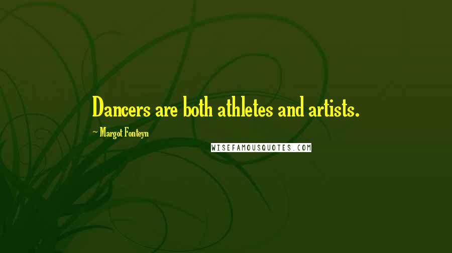 Margot Fonteyn Quotes: Dancers are both athletes and artists.