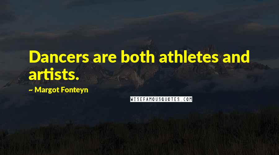 Margot Fonteyn Quotes: Dancers are both athletes and artists.