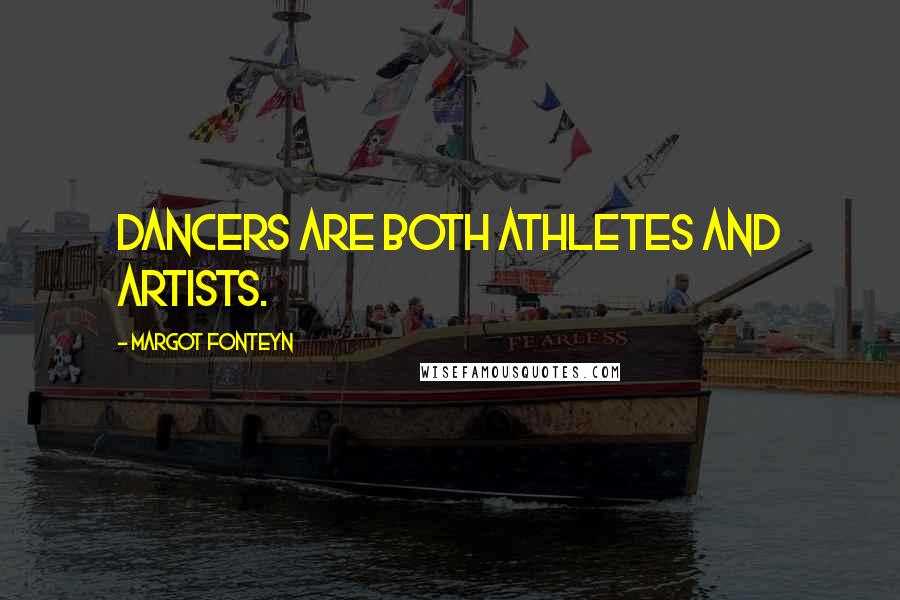 Margot Fonteyn Quotes: Dancers are both athletes and artists.