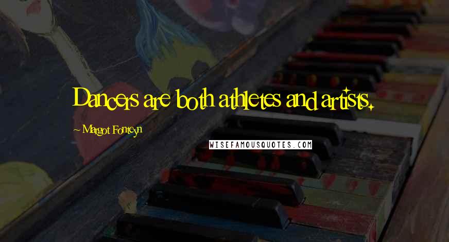 Margot Fonteyn Quotes: Dancers are both athletes and artists.