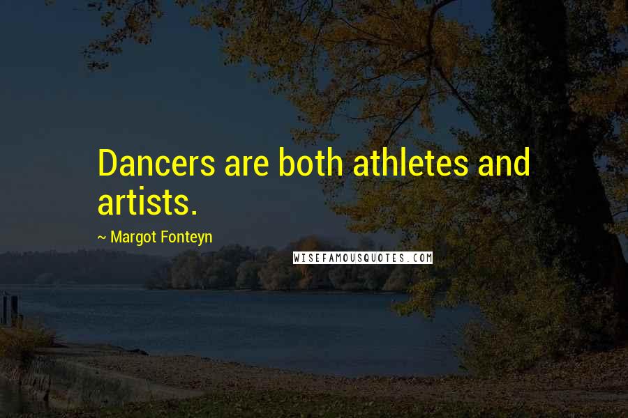 Margot Fonteyn Quotes: Dancers are both athletes and artists.