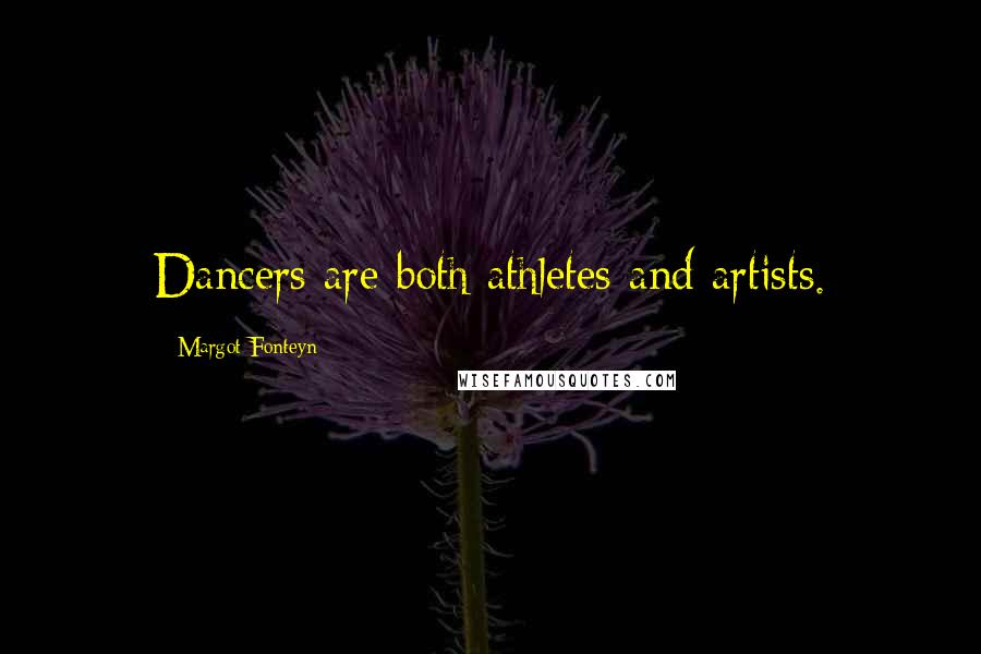 Margot Fonteyn Quotes: Dancers are both athletes and artists.