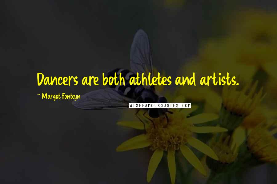 Margot Fonteyn Quotes: Dancers are both athletes and artists.