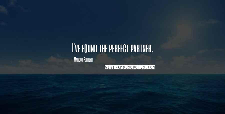 Margot Fonteyn Quotes: I've found the perfect partner.