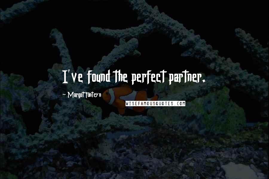 Margot Fonteyn Quotes: I've found the perfect partner.