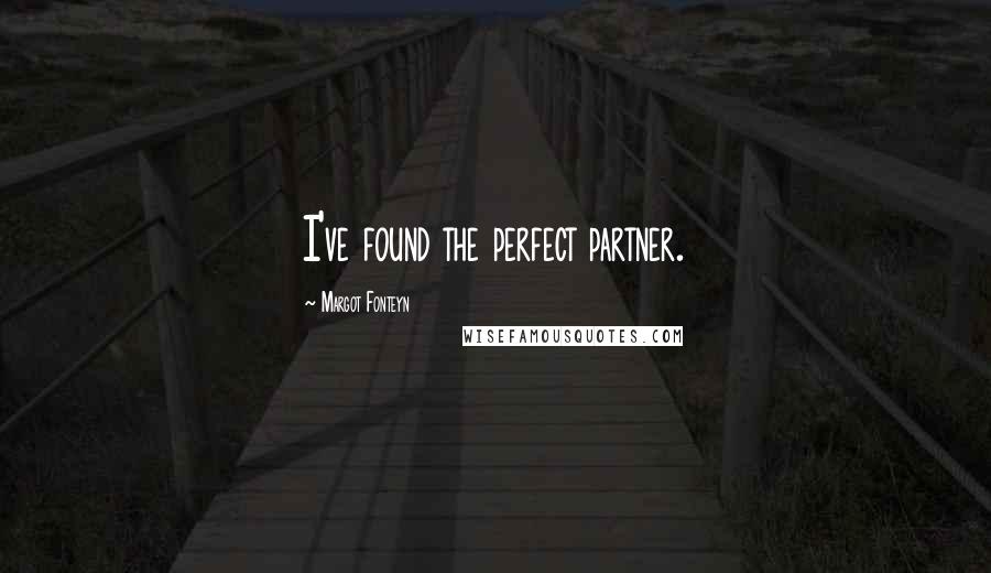 Margot Fonteyn Quotes: I've found the perfect partner.