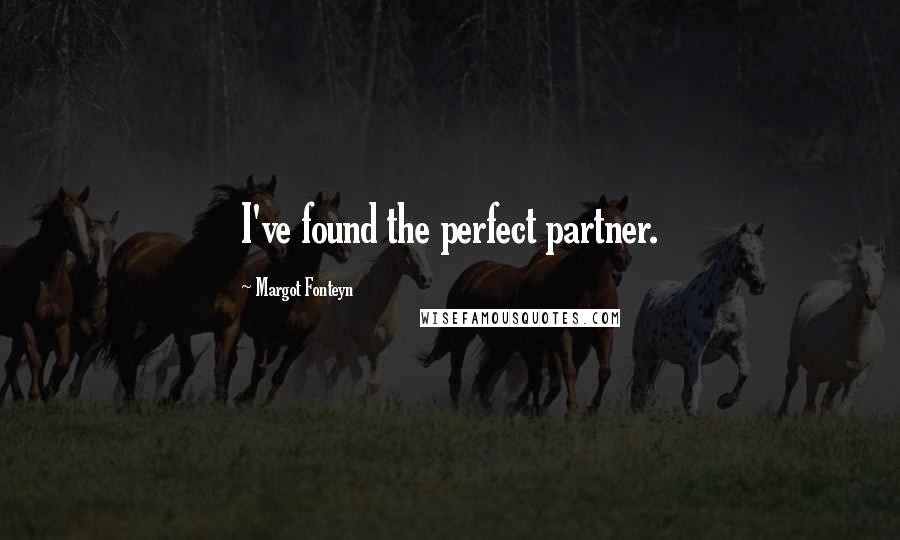 Margot Fonteyn Quotes: I've found the perfect partner.