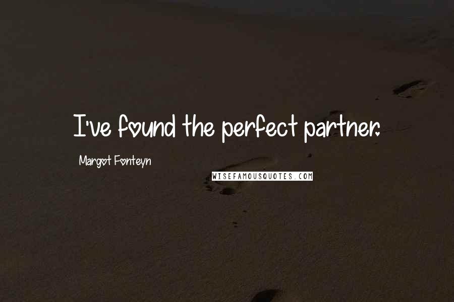 Margot Fonteyn Quotes: I've found the perfect partner.