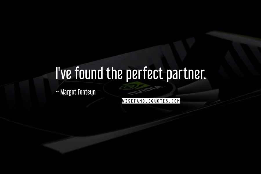 Margot Fonteyn Quotes: I've found the perfect partner.