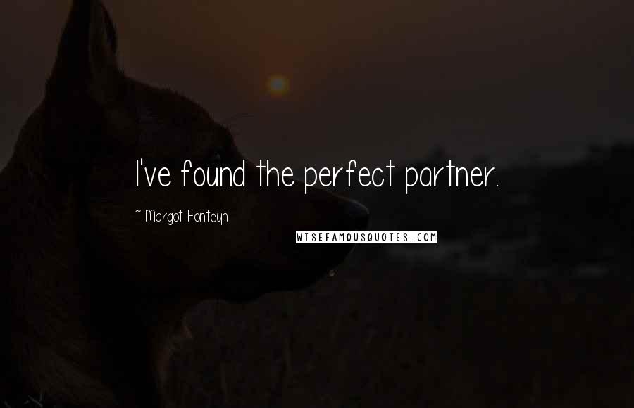 Margot Fonteyn Quotes: I've found the perfect partner.