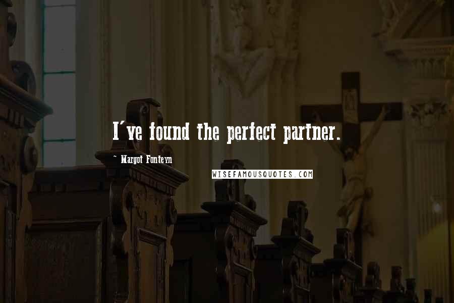 Margot Fonteyn Quotes: I've found the perfect partner.