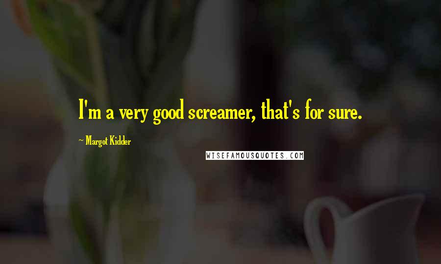 Margot Kidder Quotes: I'm a very good screamer, that's for sure.