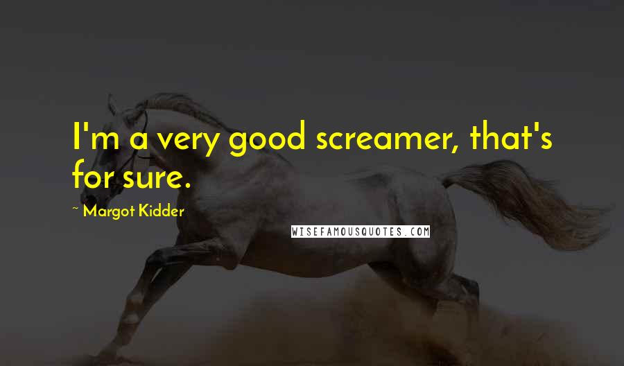 Margot Kidder Quotes: I'm a very good screamer, that's for sure.