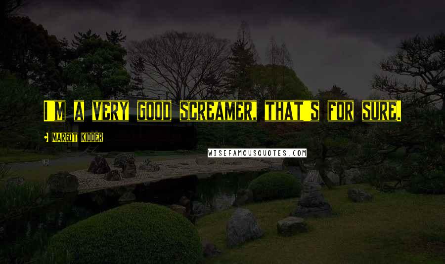 Margot Kidder Quotes: I'm a very good screamer, that's for sure.