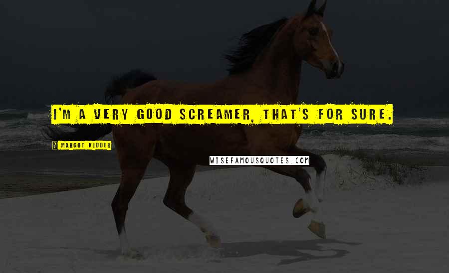 Margot Kidder Quotes: I'm a very good screamer, that's for sure.