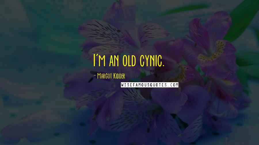 Margot Kidder Quotes: I'm an old cynic.