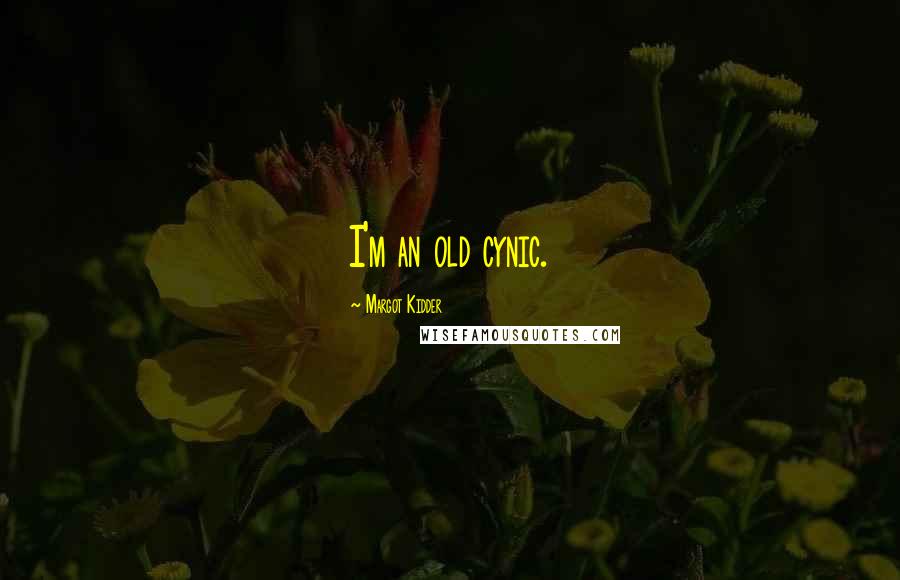 Margot Kidder Quotes: I'm an old cynic.