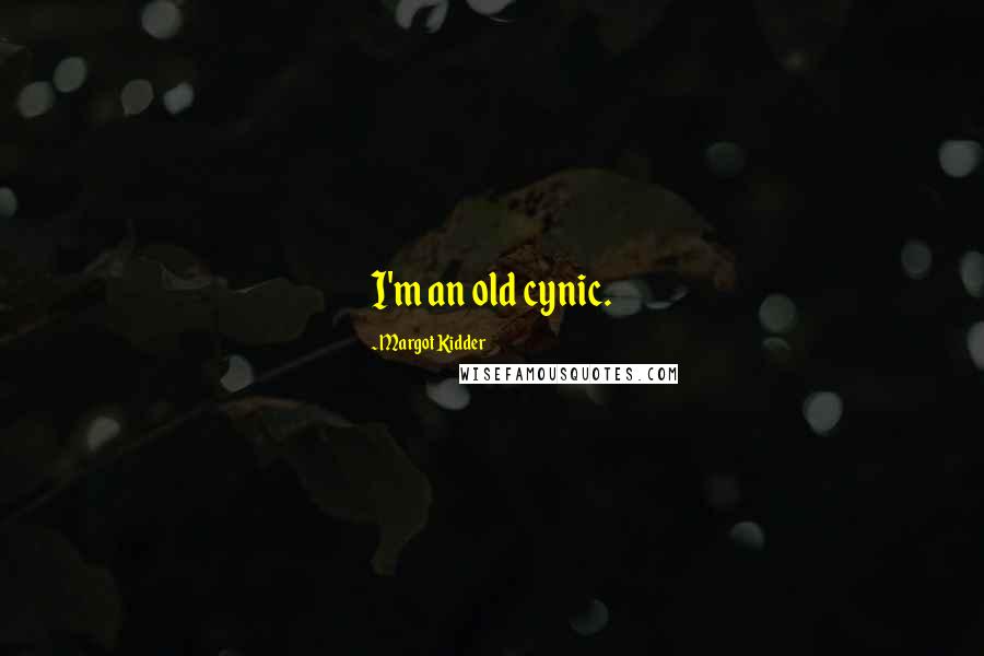 Margot Kidder Quotes: I'm an old cynic.