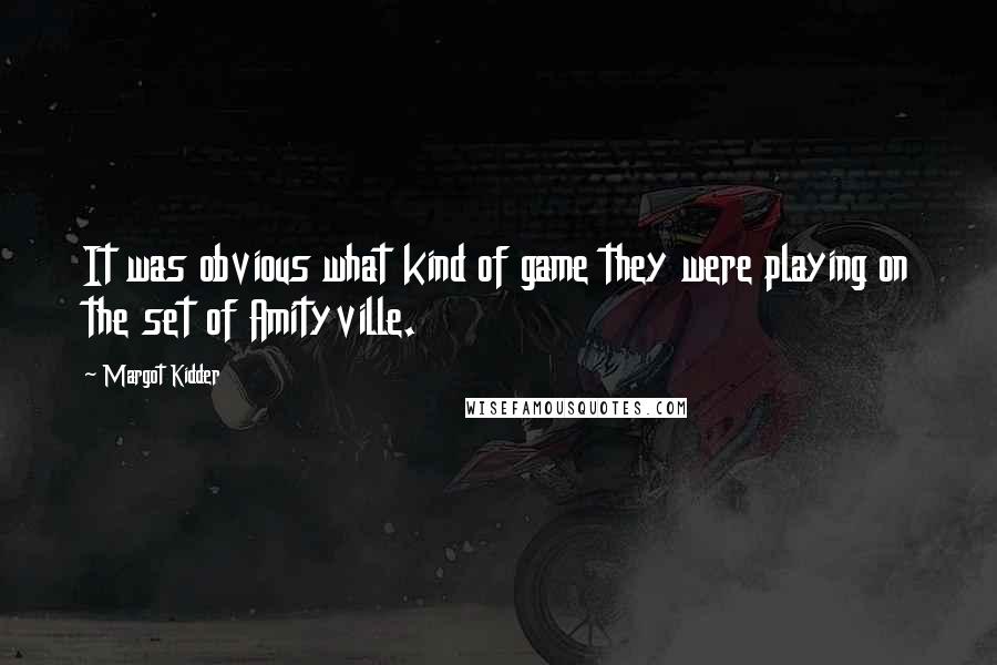 Margot Kidder Quotes: It was obvious what kind of game they were playing on the set of Amityville.