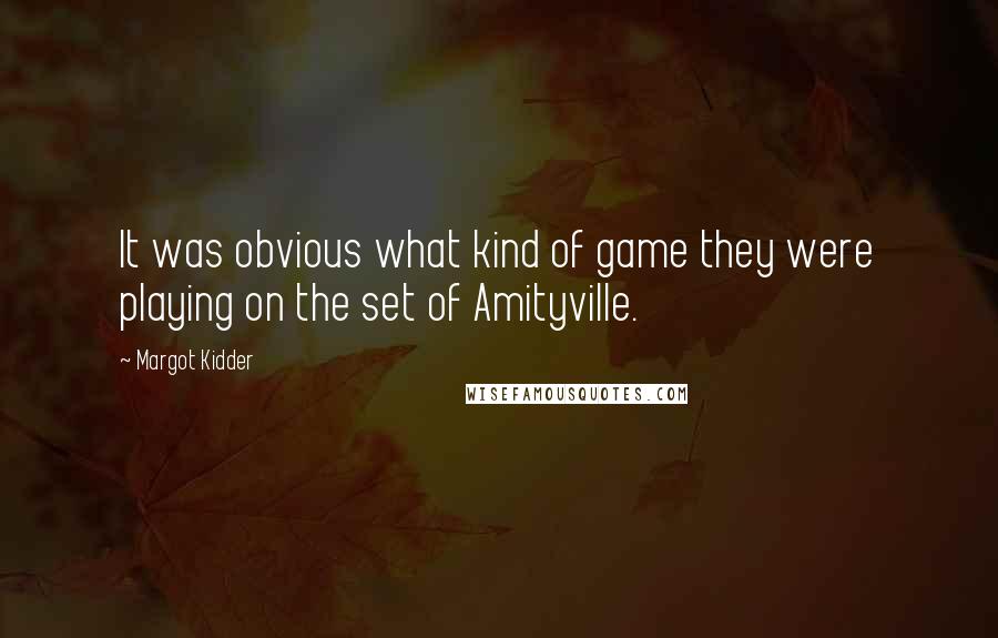 Margot Kidder Quotes: It was obvious what kind of game they were playing on the set of Amityville.