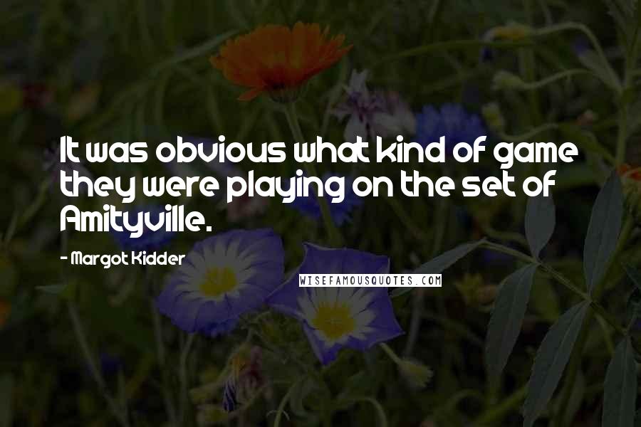 Margot Kidder Quotes: It was obvious what kind of game they were playing on the set of Amityville.