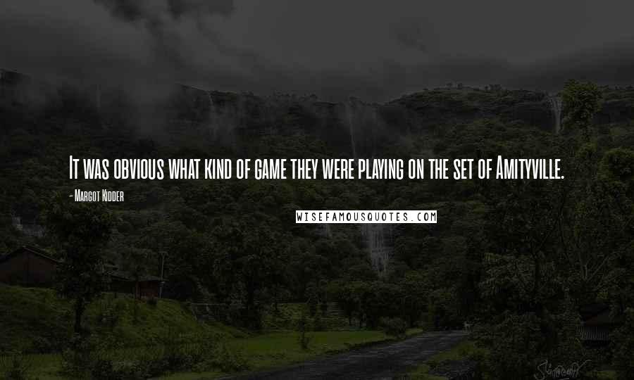 Margot Kidder Quotes: It was obvious what kind of game they were playing on the set of Amityville.