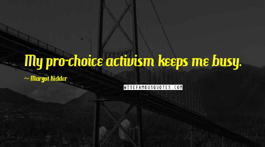 Margot Kidder Quotes: My pro-choice activism keeps me busy.