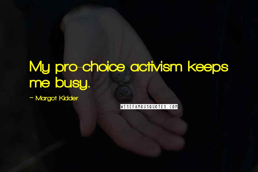 Margot Kidder Quotes: My pro-choice activism keeps me busy.