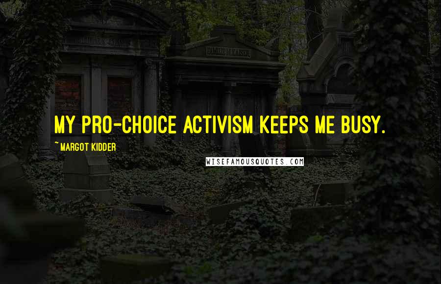 Margot Kidder Quotes: My pro-choice activism keeps me busy.