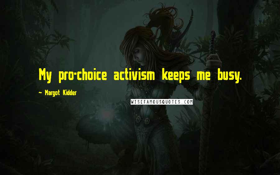 Margot Kidder Quotes: My pro-choice activism keeps me busy.