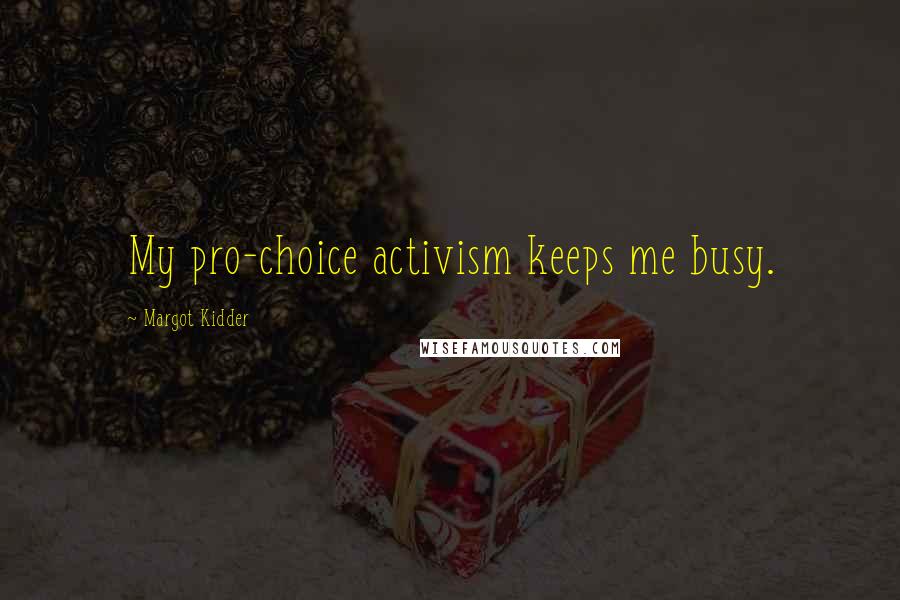 Margot Kidder Quotes: My pro-choice activism keeps me busy.